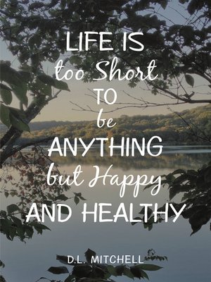 cover image of Life Is Too Short to Be Anything but Happy and Healthy